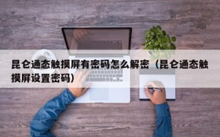 昆侖通態觸摸屏有密碼怎么解密（昆侖通態觸摸屏設置密碼）