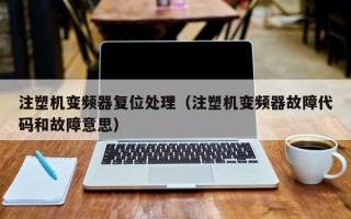 注塑機變頻器復位處理（注塑機變頻器故障代碼和故障意思）