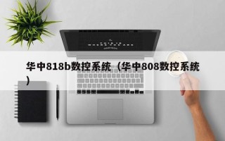 華中818b數控系統（華中808數控系統）