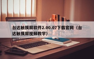 臺達觸摸屏軟件2.00.07下載官網（臺達觸摸屏視頻教學）