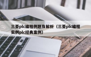 三菱plc編程例題及解析（三菱plc編程實例plc經(jīng)典案例）