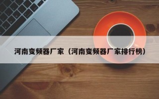 河南變頻器廠家（河南變頻器廠家排行榜）