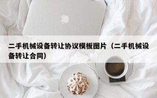 二手機械設備轉讓協議模板圖片（二手機械設備轉讓合同）