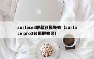 surface3屏幕觸摸失效（surface pro3觸摸屏失靈）