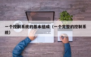 一個控制系統的基本組成（一個完整的控制系統）