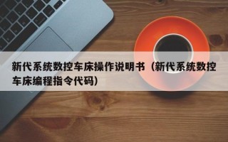 新代系統數控車床操作說明書（新代系統數控車床編程指令代碼）