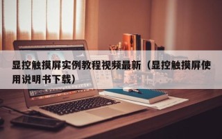 顯控觸摸屏實例教程視頻最新（顯控觸摸屏使用說明書下載）