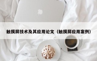觸摸屏技術(shù)及其應(yīng)用論文（觸摸屏應(yīng)用案例）