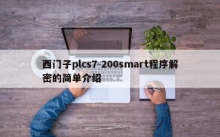 西門子plcs7-200smart程序解密的簡單介紹