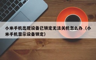 小米手機出現設備已鎖定無法關機怎么辦（小米手機顯示設備鎖定）