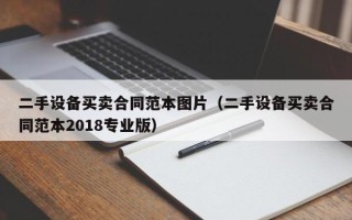 二手設(shè)備買賣合同范本圖片（二手設(shè)備買賣合同范本2018專業(yè)版）