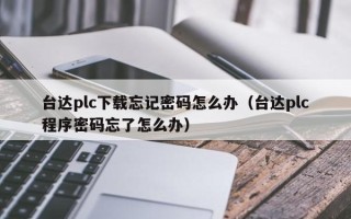 臺達plc下載忘記密碼怎么辦（臺達plc程序密碼忘了怎么辦）