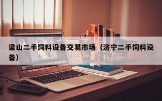 梁山二手飼料設備交易市場（濟寧二手飼料設備）