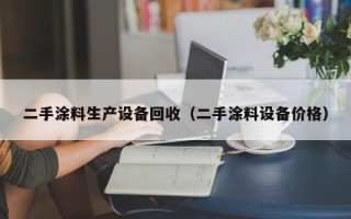 二手涂料生產設備回收（二手涂料設備價格）