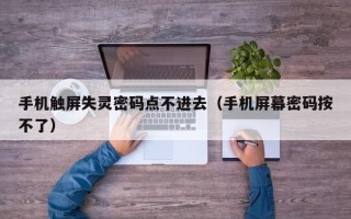 手機觸屏失靈密碼點不進去（手機屏幕密碼按不了）