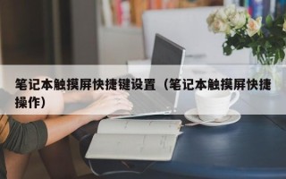 筆記本觸摸屏快捷鍵設置（筆記本觸摸屏快捷操作）