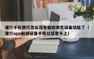 建行手機銀行怎么沒有解除綁定設備功能了（建行app解綁設備手機以后登不上）
