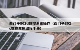 西門子802d數(shù)控系統(tǒng)操作（西門子802c數(shù)控車床編程手冊）