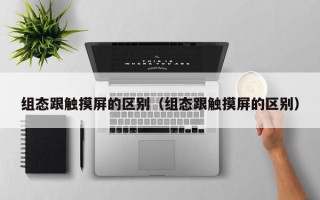 組態(tài)跟觸摸屏的區(qū)別（組態(tài)跟觸摸屏的區(qū)別）