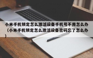 小米手機鎖定怎么激活設備手機號不用怎么辦（小米手機鎖定怎么激活設備密碼忘了怎么辦）