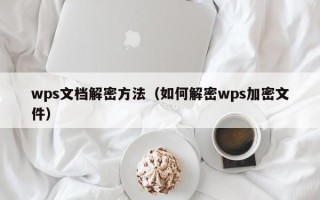 wps文檔解密方法（如何解密wps加密文件）