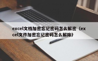 excel文檔加密忘記密碼怎么解密（excel文件加密忘記密碼怎么解除）