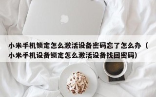 小米手機(jī)鎖定怎么激活設(shè)備密碼忘了怎么辦（小米手機(jī)設(shè)備鎖定怎么激活設(shè)備找回密碼）