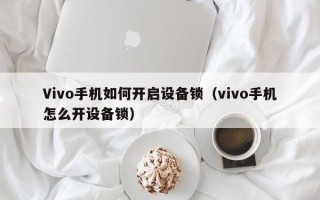 Vivo手機如何開啟設備鎖（vivo手機怎么開設備鎖）