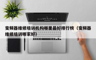 變頻器維修培訓機構哪里最好排行榜（變頻器維修培訓哪家好）