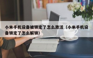 小米手機設備被鎖定了怎么激活（小米手機設備鎖定了怎么解鎖）