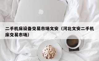 二手機床設備交易市場文安（河北文安二手機床交易市場）