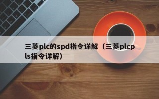 三菱plc的spd指令詳解（三菱plcpls指令詳解）