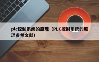 plc控制系統的原理（PLC控制系統的原理參考文獻）