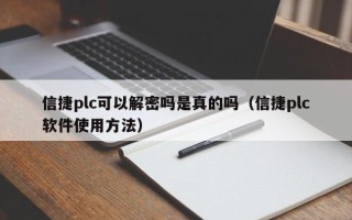 信捷plc可以解密嗎是真的嗎（信捷plc軟件使用方法）