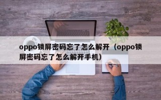 oppo鎖屏密碼忘了怎么解開（oppo鎖屏密碼忘了怎么解開手機(jī)）