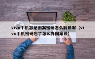 vivo手機忘記圖案密碼怎么解鎖呢（vivo手機密碼忘了怎么辦圖案鎖）