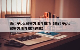西門子plc解密方法與技巧（西門子plc解密方法與技巧詳解）