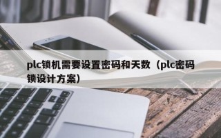 plc鎖機(jī)需要設(shè)置密碼和天數(shù)（plc密碼鎖設(shè)計(jì)方案）