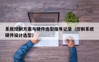 系統控制方案與硬件選型指導記錄（控制系統硬件設計選型）