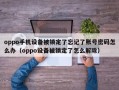 oppo手機設備被鎖定了忘記了賬號密碼怎么辦（oppo設備被鎖定了怎么解除）
