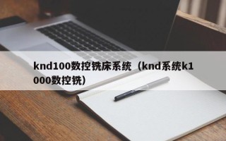 knd100數控銑床系統（knd系統k1000數控銑）