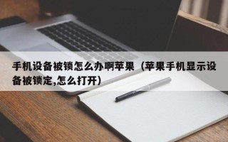 手機設備被鎖怎么辦啊蘋果（蘋果手機顯示設備被鎖定,怎么打開）