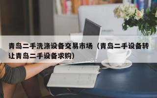 青島二手洗滌設備交易市場（青島二手設備轉讓青島二手設備求購）