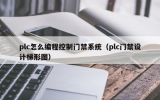 plc怎么編程控制門禁系統(tǒng)（plc門禁設(shè)計梯形圖）