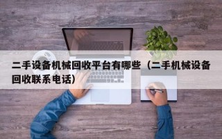 二手設備機械回收平臺有哪些（二手機械設備回收聯系電話）