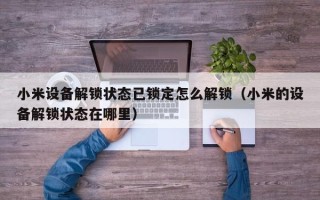小米設備解鎖狀態已鎖定怎么解鎖（小米的設備解鎖狀態在哪里）