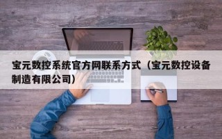 寶元數(shù)控系統(tǒng)官方網(wǎng)聯(lián)系方式（寶元數(shù)控設備制造有限公司）