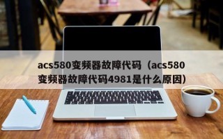 acs580變頻器故障代碼（acs580變頻器故障代碼4981是什么原因）