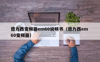 德力西變頻器em60說明書（德力西em 60變頻器）