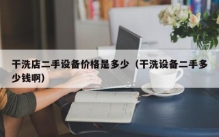 干洗店二手設(shè)備價(jià)格是多少（干洗設(shè)備二手多少錢啊）